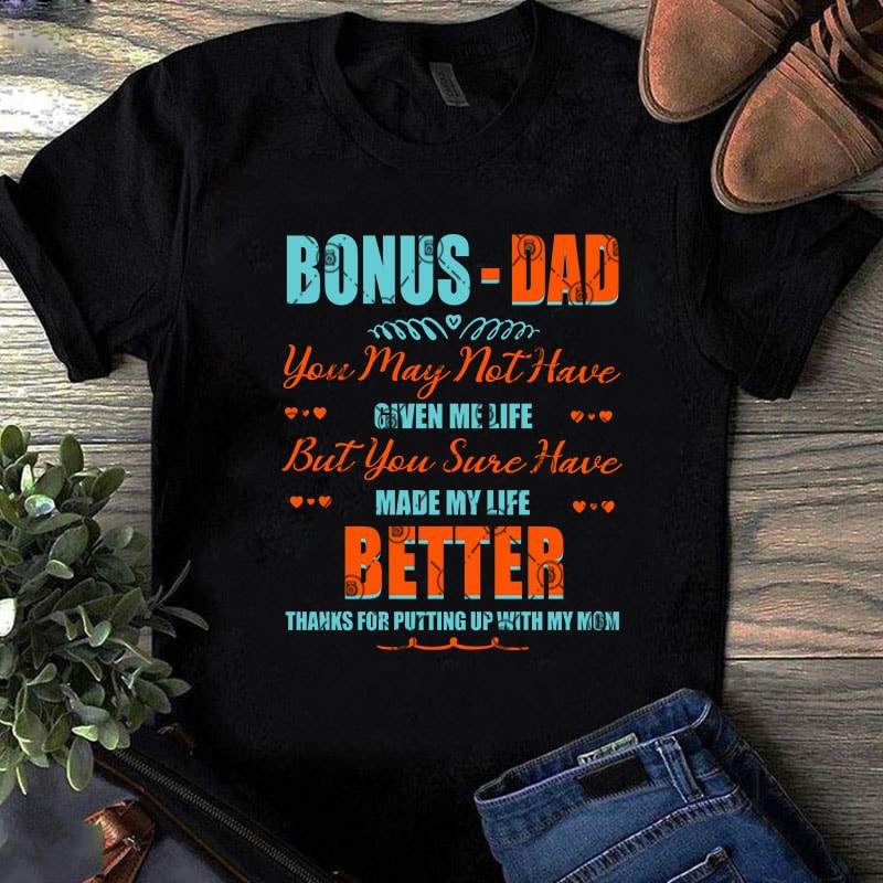 Bonus-Dad You May Not Have Given Me Life But You Sure Have Made My Life Better Thanks For Putting SVG, Father's Day SVG, Dad 2020