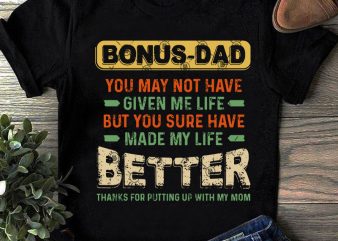 Bonus Dad You May Not Have Given Me Life But You Sure Have Made My Life Better Thanks For Putting SVG, Father’s Day SVG, Gift