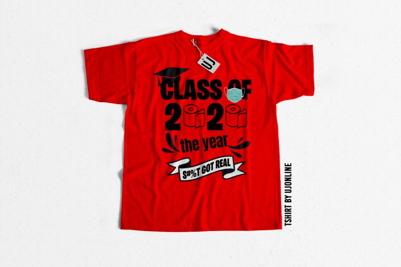 Class of 2020 the year shit got real print ready t shirt design