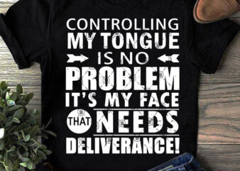 Controlling My Tongue Is No Problem It’s My Face That Needs Deliverabce SVG, funny SVG, Quote SVG buy t shirt design for commercial use
