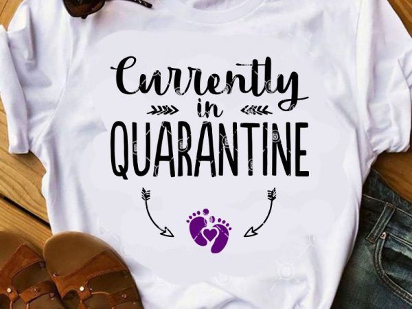Currently in quarantine svg, quarantine svg, funny svg, quote svg shirt design png Currently in quarantine svg, quarantine svg, funny svg, quote svg shirt design png