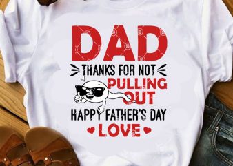 DAD Thanks For Pulling Out Happy Father’s Day Love SVG, Funny SVG, Father’s Day SVG, Gift Dad SVG ready made tshirt design