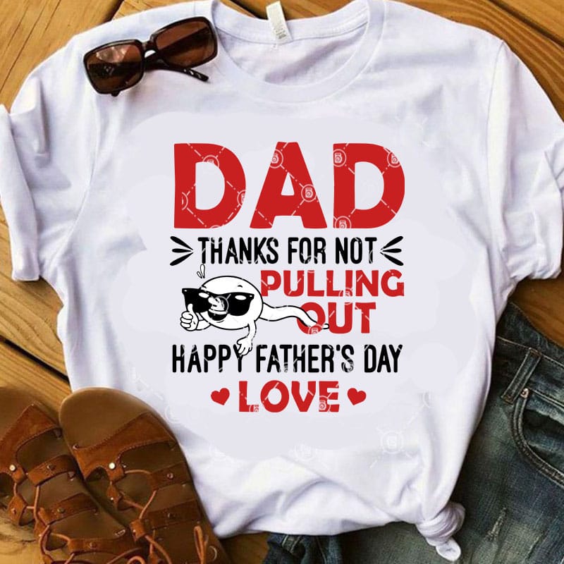 Download DAD Thanks For Pulling Out Happy Father's Day Love SVG ...