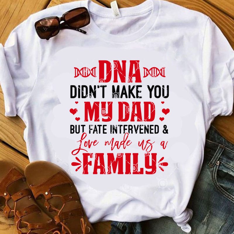 DNA Didn’t Make You My Dad But Fate Intervened Love Made Us A Family SVG, Funny SVG, Quote SVG, DAD 2020 ready made tshirt design