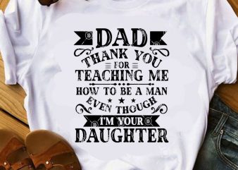 Dad Thank You For Teaching Me How To BE A Man Even Though I’m Your Daughter SVG, Father’s Day SVG, Family SVG buy t shirt