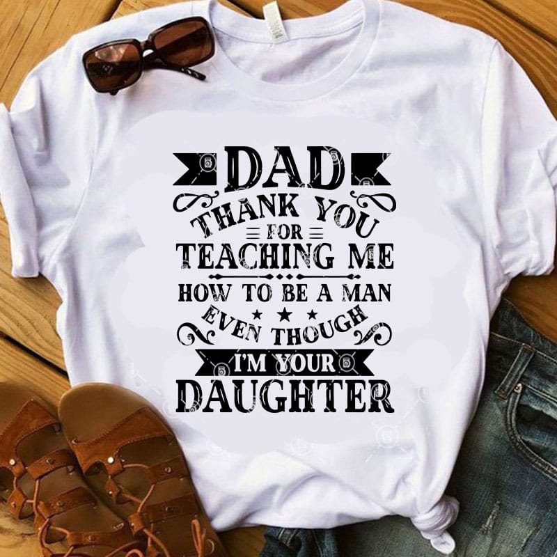 Dad Thank You For Teaching Me How To BE A Man Even Though I'm Your Daughter SVG, Father's Day SVG, Family SVG buy t shirt