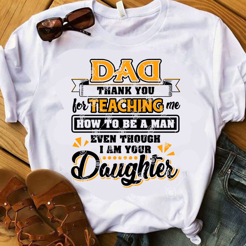 Dad Thank You For Teaching Me How To Be A Man Even Though I AM Your Daughter SVG, DAD 2020 SVG, Quote SVG, Funny SVG