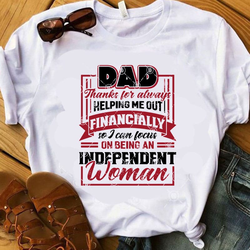 Dad Thanks For Always Helping Me Out Financially So I Can Focus On Being An Independent Woman SVG, DAD 2020 SVG, Father's Day SVG buy