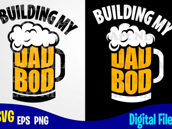 Building my dad bod, father’s day, dad svg, father, funny fathers day design svg eps, png files for cutting machines and print t shirt designs