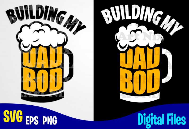 Building My Dad Bod, Father's Day, Dad svg, Father, Funny Fathers day design svg eps, png files for cutting machines and print t shirt designs