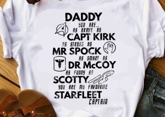 Daddy You Are As Brave As Capt Kirk As Strong As Mr Spock As Smart As Dr Mccoy As Funny As Scotty You Are My Favourite Starfleet Captain SVG, Funny SVG, Father’s Day SVG commercial use t-shirt design