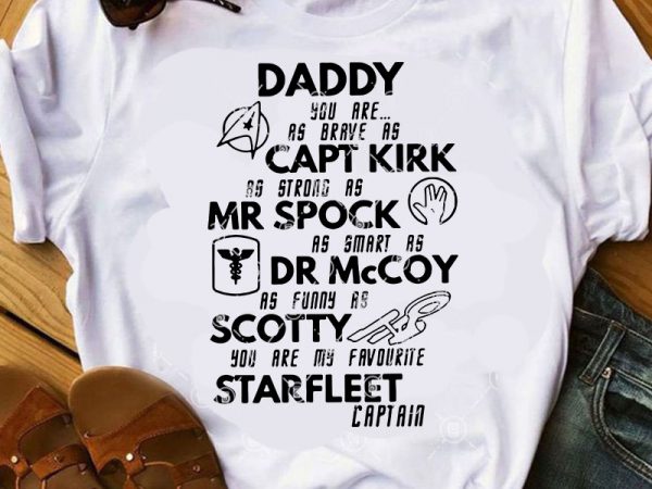 Daddy you are as brave as capt kirk as strong as mr spock as smart as dr mccoy as funny as scotty you are my t shirt vector illustration