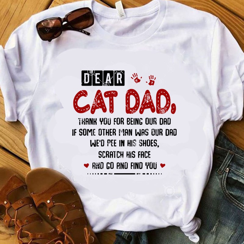 Dear Cat Dad Thank You For Being Our Dad If Some Other Man Was Our Dad We'd Pee In His Shoes Scratch His Face And