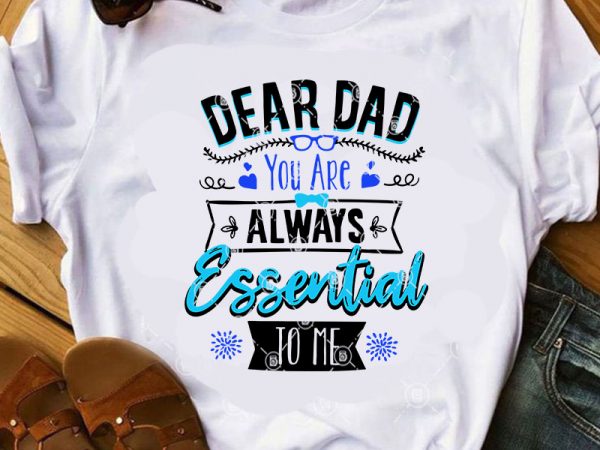 Dear dad you are always essential to me svg, funny svg, dad 2020 svg, father’s day svg buy t shirt design for commercial use