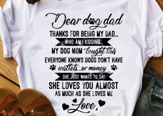 Dear Dog Dad Thanks For Being My Dad Who Am I Kidding My Dog Mom Bought This Everyone Knows Dogs Don’t Have Waitlist or Money t shirt vector illustration