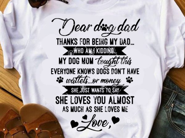 Dear dog dad thanks for being my dad who am i kidding my dog mom bought this everyone knows dogs don’t have waitlist or money t shirt vector illustration
