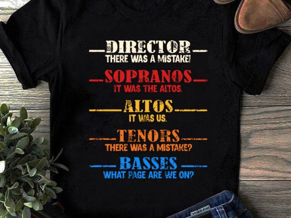 Director there was a mistake sopranos it was the altos altos it was us tenors there was a mistake basses what page are we on t shirt vector illustration