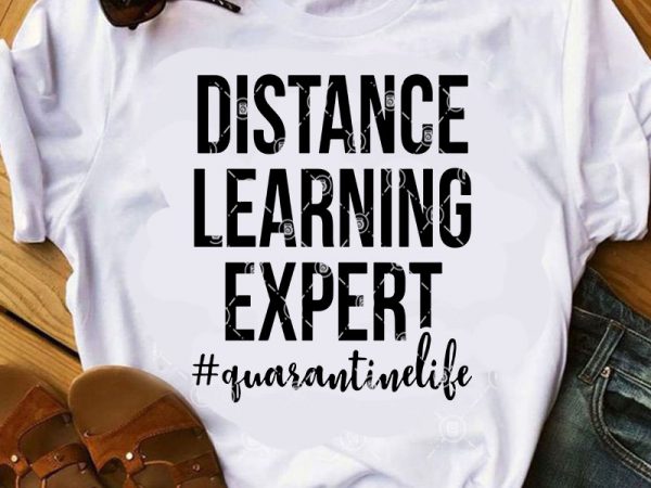 Distance learning expert quarantine life svg, quote svg, funny svg, covid 19 svg t shirt design for sale