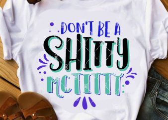 Don’t Be A Shitty Mctitty SVG, Funny SVG, Quote SVG commercial use t-shirt design