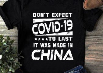 Don’t Expect Covid-19 To Last It Was Made In China SVG, Coronavirus SVG, COVID 19 SVG ready made tshirt design