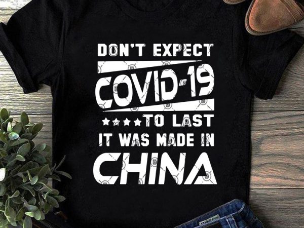 Don’t expect covid-19 to last it was made in china svg, coronavirus svg, covid 19 svg ready made tshirt design