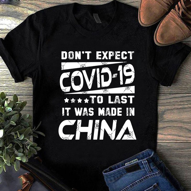 Don’t Expect Covid-19 To Last It Was Made In China SVG, Coronavirus SVG, COVID 19 SVG ready made tshirt design