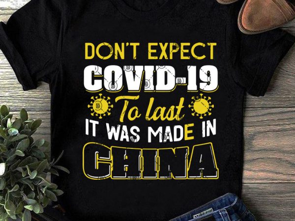 Don’t expect covid-19 to last it was made in china svg, covid-19 svg, virus svg buy t shirt design