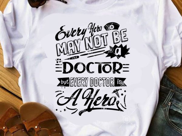 Every hero may not be a doctor but every doctor is a hero svg, covid 19, coronavirus svg, doctor svg buy t shirt design