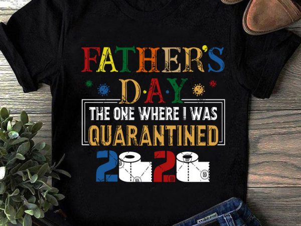 Father’s day the one where i was quarantined 2020 svg, toilet paper svg, covid 19 svg, vintage svg graphic t-shirt design