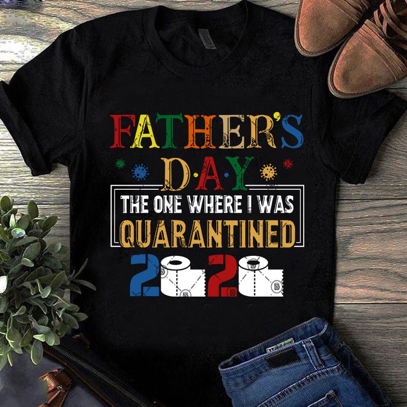 Father’s Day The One Where I Was Quarantined 2020 SVG, Toilet Paper SVG, COVID 19 SVG, Vintage SVG graphic t-shirt design