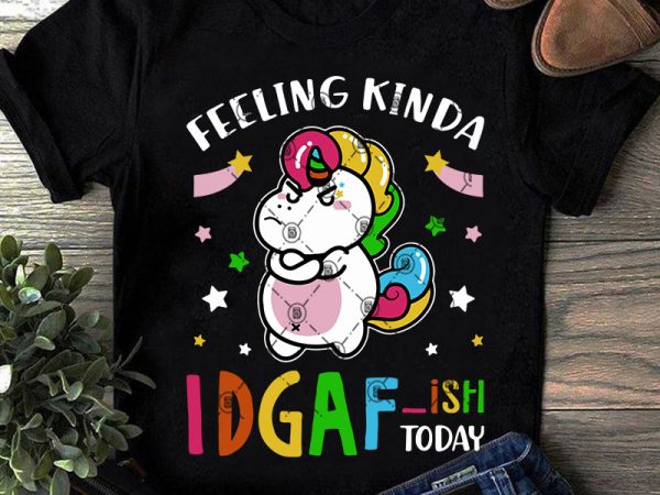 Feeling kinda idgaf-ish today funny unicorn svg, funny svg, kids svg, unicorn svg t shirt design for sale