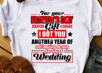 For Your Father’s Day Gift I Got You Another Year Of Not Having To Pay For My Wedding SVG, Funny SVG, Quote SVG, Dad 2020