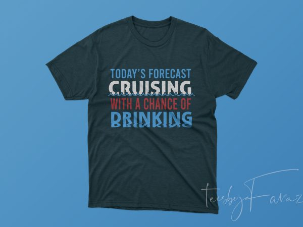 Today’s forecast cruising with a chance of drinking graphic t-shirt design