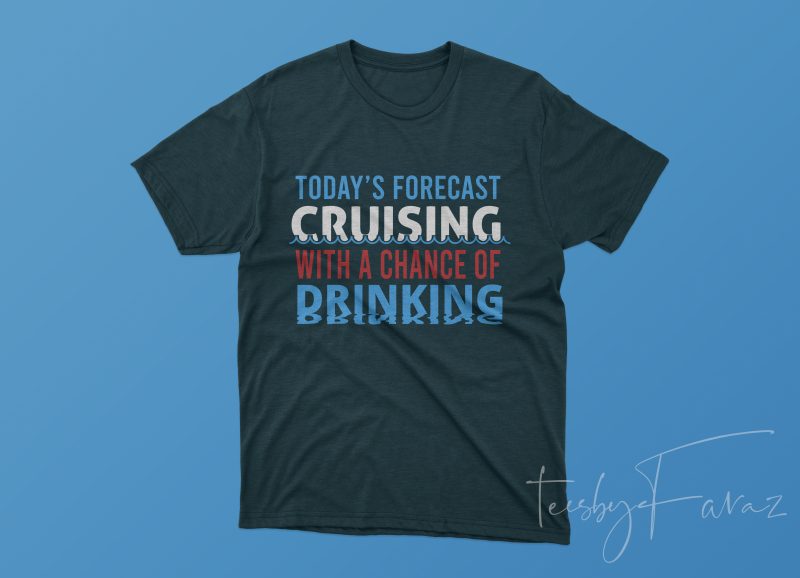 Today’s Forecast Cruising with a chance of drinking graphic t-shirt design