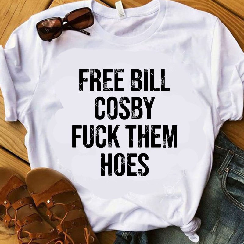 Free Bill Cosby Fuck Them Hoes SVG, Funny SVG, Quote SVG buy t shirt design for commercial use