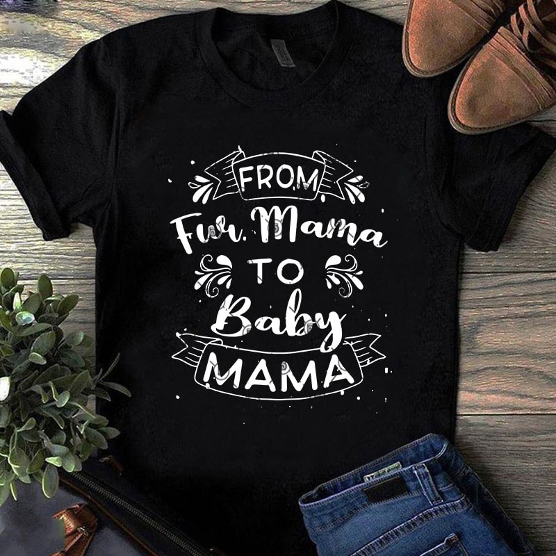 From Fur Mama to Baby Mama Gift For Wife SVG, Mother’s Day SVG, Mom SVG buy t shirt design artwork