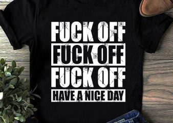 Fuck Off Have A Nice Day SVG, Funny SVG, Quote SVG t shirt design for sale