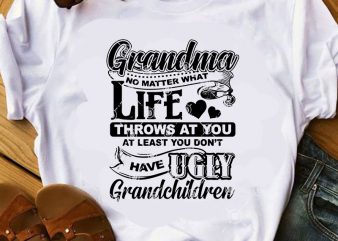 Grandma No Matter What Life Throws At You At Least You Don’t Have Ugly Grandchildren SVG, Funny SVG, Family SVG, Quote SVG shirt design png