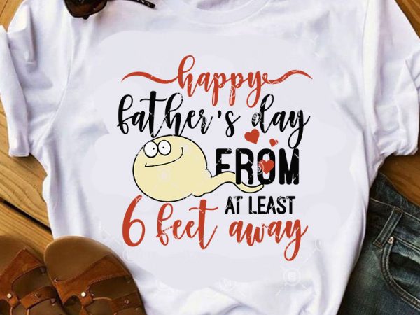 Happy father’s day from at least 6 feet away svg, family svg, father’s day svg shirt design png Happy father’s day from at least 6 feet away svg, family svg, father’s day svg shirt design png