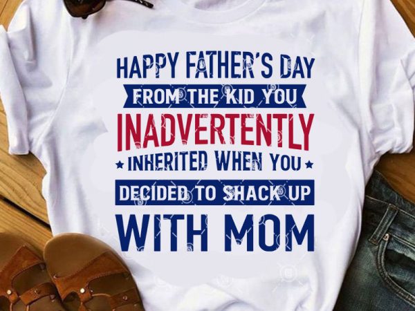 Happy father’s day from the kid you inadvertently inherited when you svg, father’s day svg, funny svg ready made tshirt design