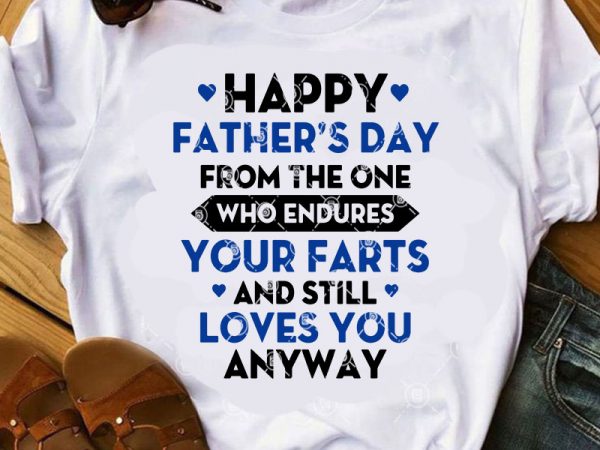 Happy father’s day from the one who endures your farts and still loves you anyway svg, father’s day svg t shirt design to buy Happy father’s day from the one who endures your farts and still loves you anyway svg, father’s day svg t shirt design to buy