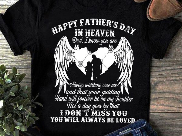 Happy father’s day in haeven dad, i know you are always watching over me and that your guiding svg, father’s day svg, family svg, gift graphic t shirt