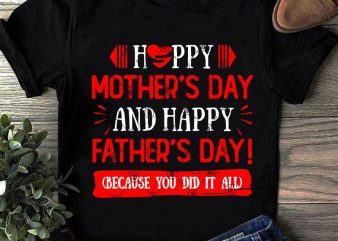 Happy Mother’s DAy And Happy Father’s Day Because You Did It All SVG, Father’s Day SVG, Family SVG t shirt design for download