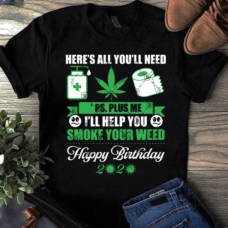 Here’s All You’ll Need Ps Plus Happy Birthday 2020 SVG, 420 SVG, COVID 19 SVG, Toilet Paper SVG t shirt design for download