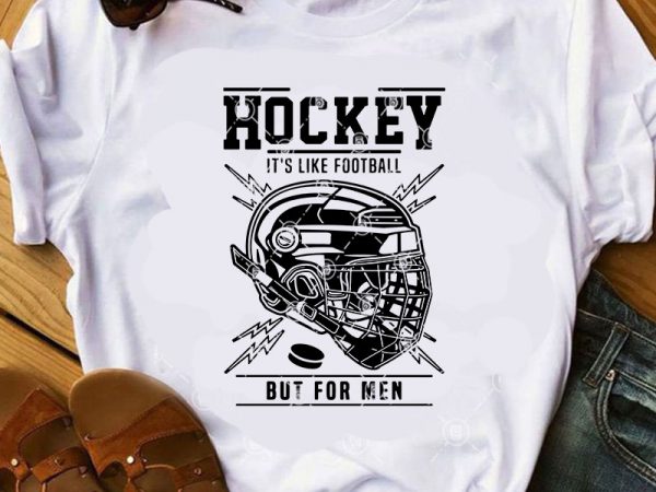 Hockey it’s like football but for men svg, sport svg, hockey svg, covid 19 svg buy t shirt design artwork