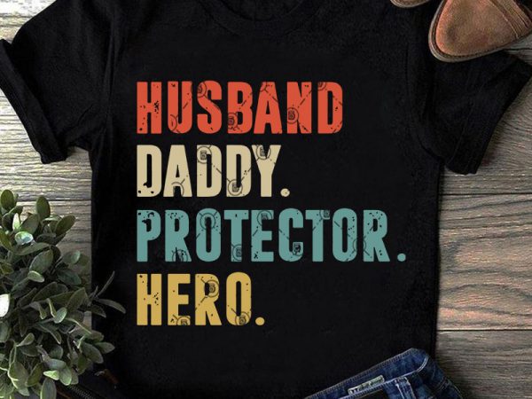 Husband daddy protector hero svg, father’s day svg, dad svg, quote svg, funny svg t-shirt design png