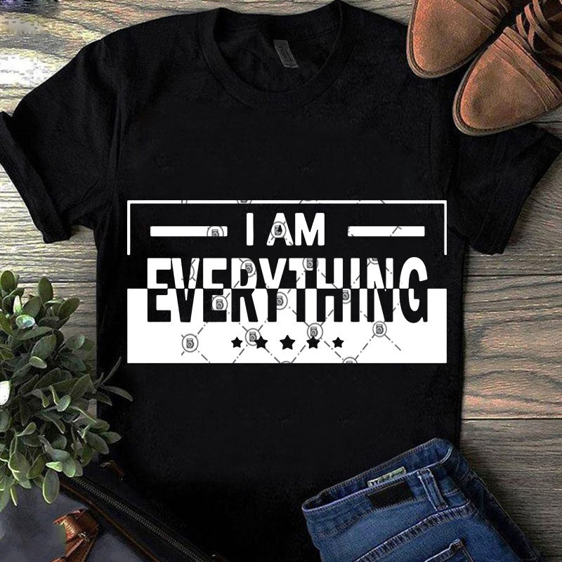 I Am Everything SVG, Funny SVG, Quote SVG buy t shirt design
