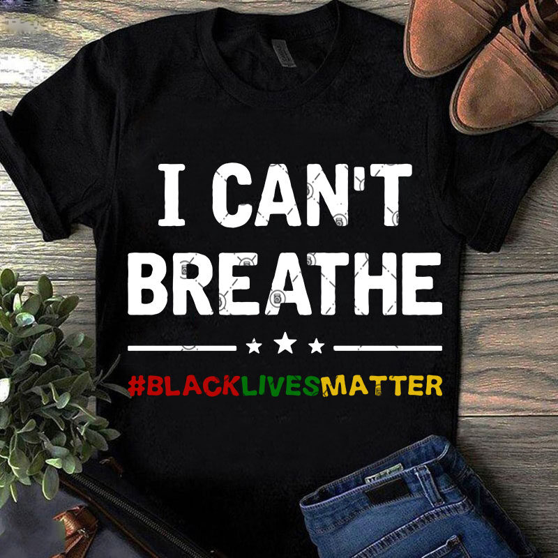 I Can’t Breathe Black Lives Matter SVG, Funny SVG, Quote SVG design for t shirt buy t shirt design