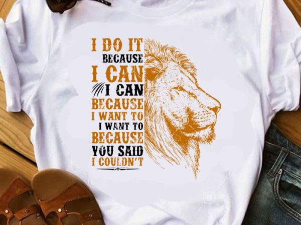 I do it bacause i can i can because i want to i want to because you said i couldn’t svg, lion svg, animals svg t shirt design for sale