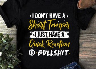 I Don’t Have A Short Temper I Just Have A Quick Reaction To Bullshit SVG, Funny SVG, Quote SVG t-shirt design png